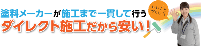 塗料メーカーが施工まで一貫して行うダイレクト施工だから安い！