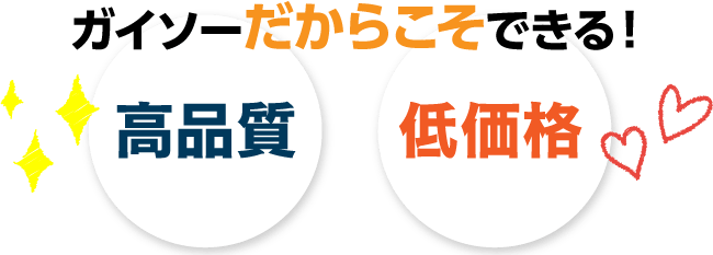 ガイソーだからこそできる！高品質・低価格