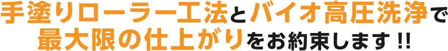 手塗りローラー工法とバイオ高圧洗浄で最大限の仕上がりをお約束します!!