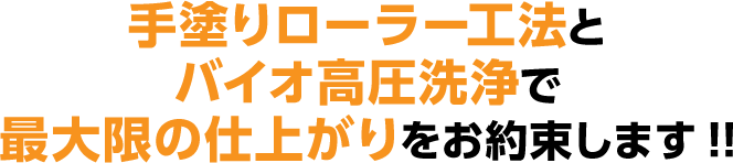 手塗りローラー工法とバイオ高圧洗浄で最大限の仕上がりをお約束します!!